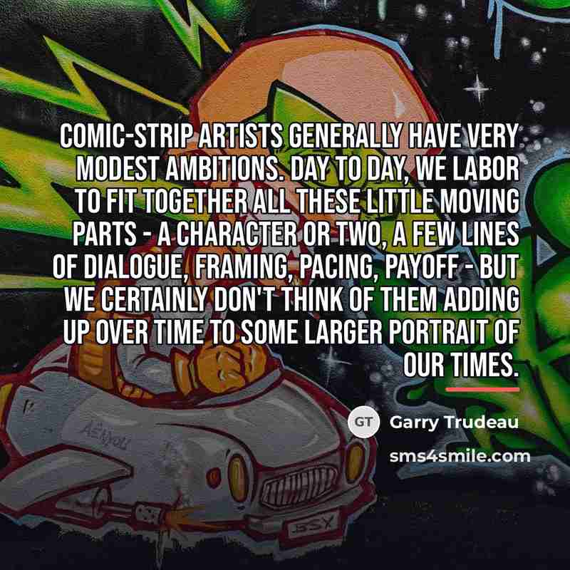 “Comic-strip artists generally have very modest ambitions. Day to day,…” quote by Garry Trudeau