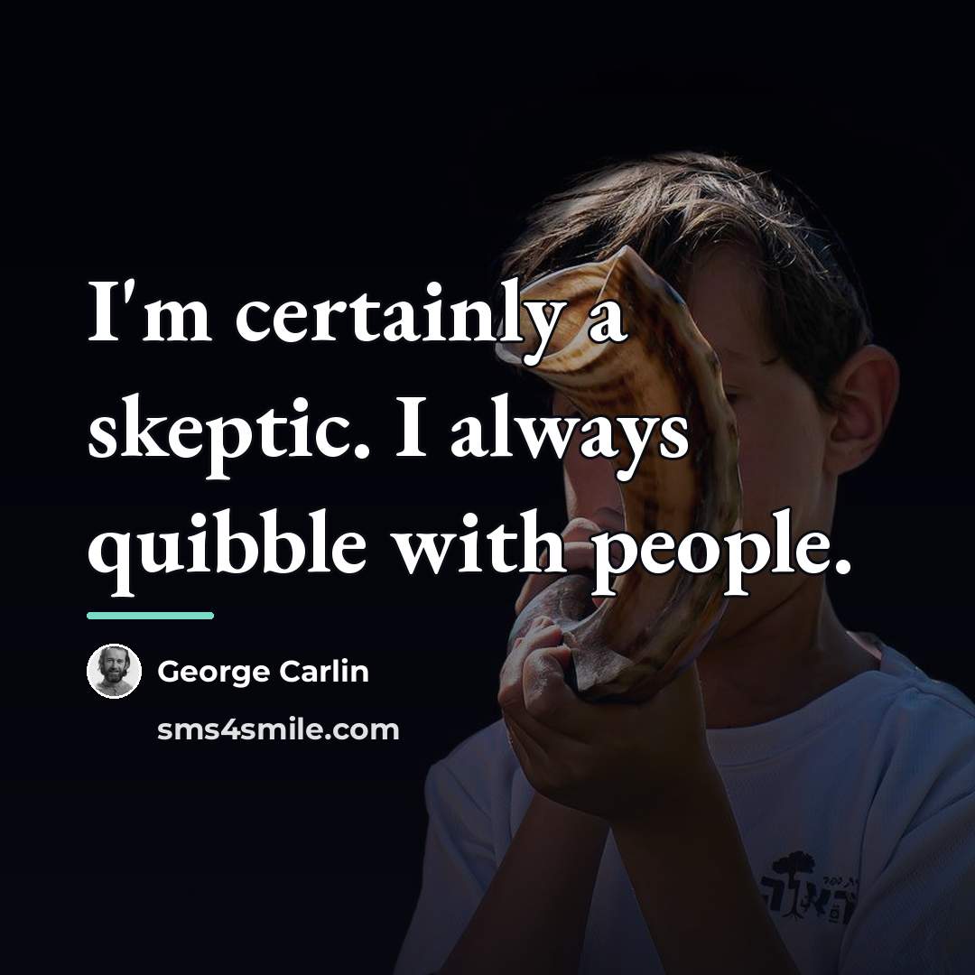 “I'm certainly a skeptic. I always quibble with people.…” quote by George Carlin