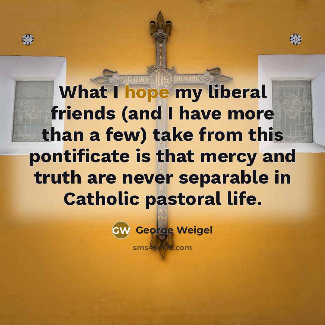 “What I hope my liberal friends (and I have more…” quote by George Weigel