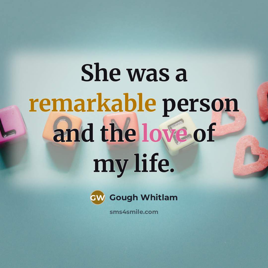 “She was a remarkable person and the love of my…” quote by Gough Whitlam