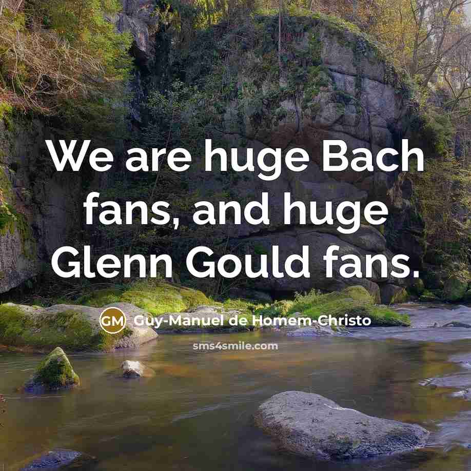 “We are huge Bach fans, and huge Glenn Gould fans.…” quote by Guy-Manuel de Homem-Christo
