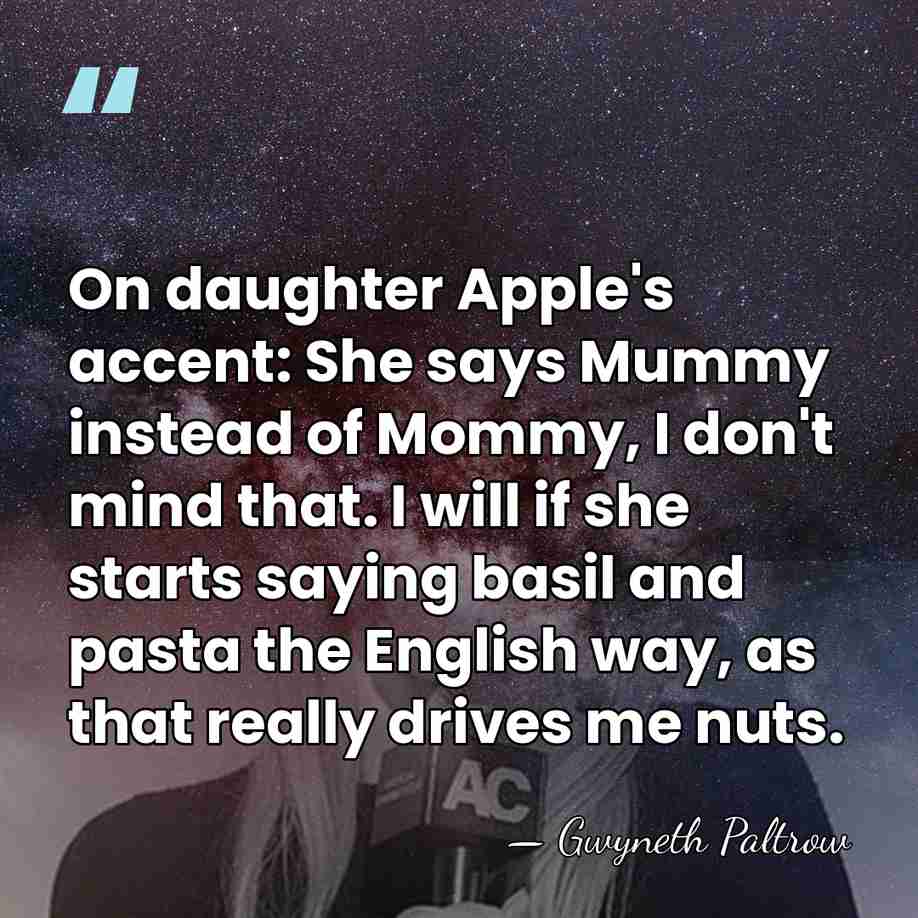 On daughter Apple's accent: She says Mummy instead of Mommy, I don't&hellip; - Gwyneth Paltrow