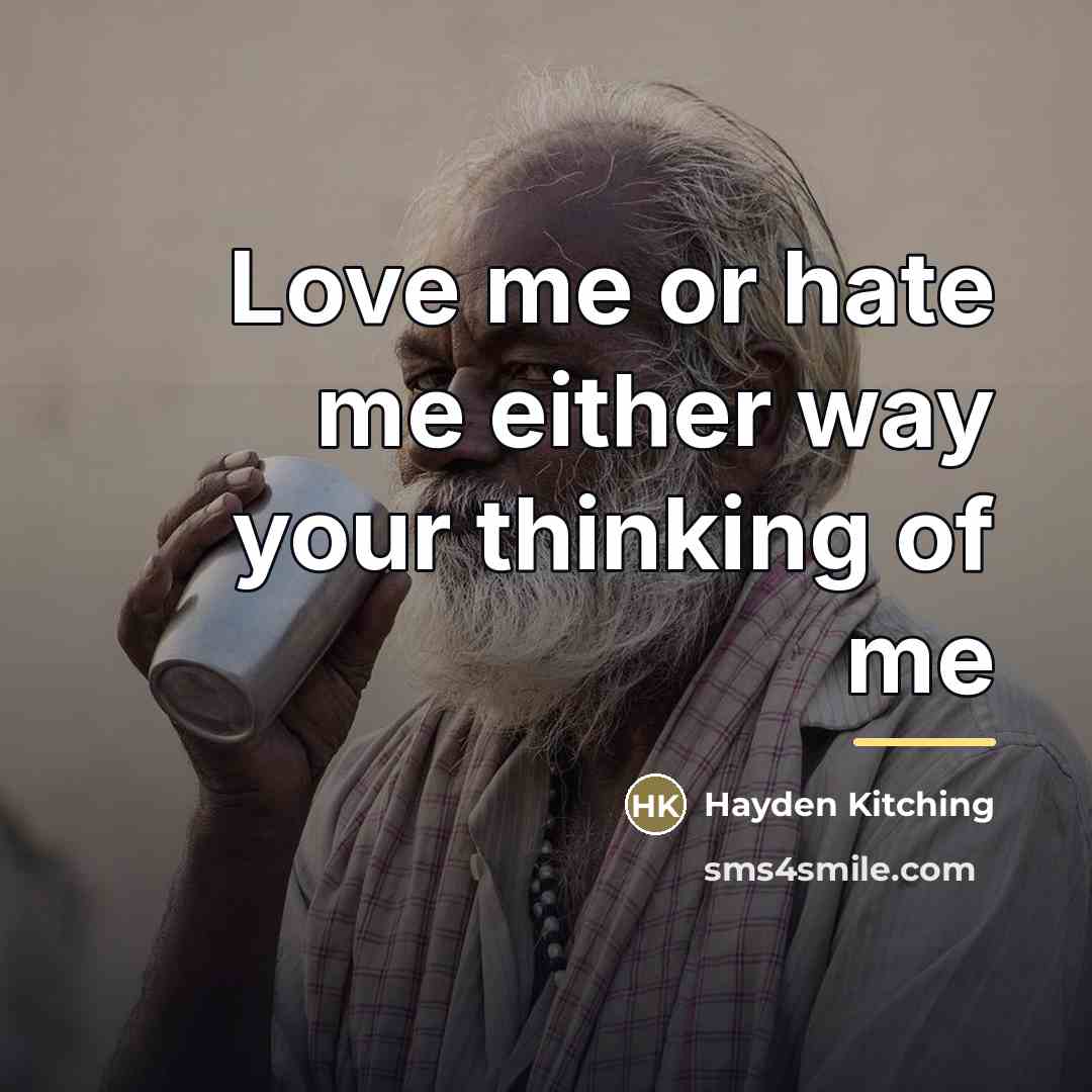 “Love me or hate me either way your thinking of…” quote by Hayden Kitching