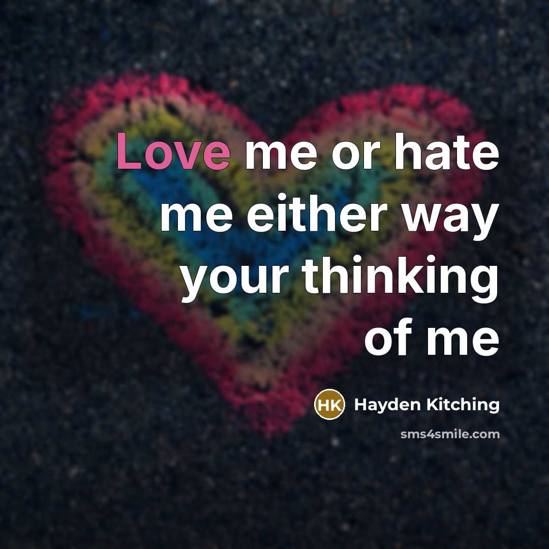 “Love me or hate me either way your thinking of me” quote by Hayden Kitching