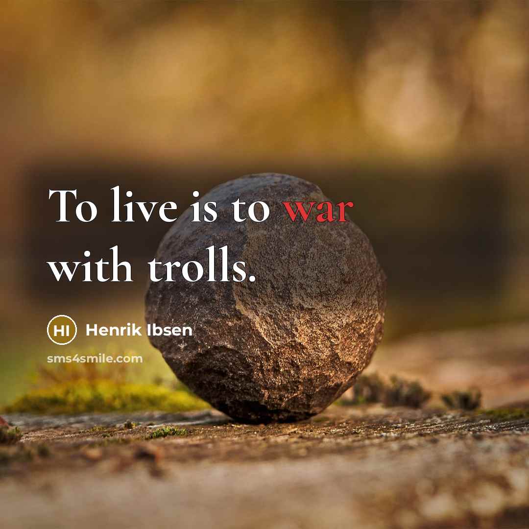 “To live is to war with trolls.…” quote by Henrik Ibsen