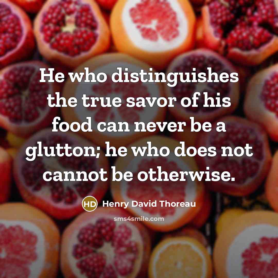 “He who distinguishes the true savor of his food can…” quote by Henry David Thoreau