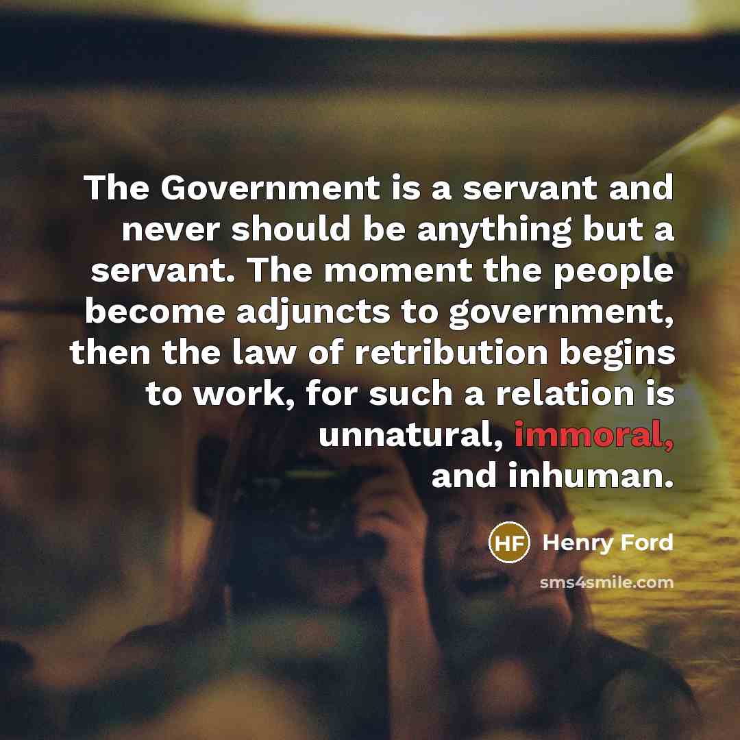 “The Government is a servant and never should be anything…” quote by Henry Ford