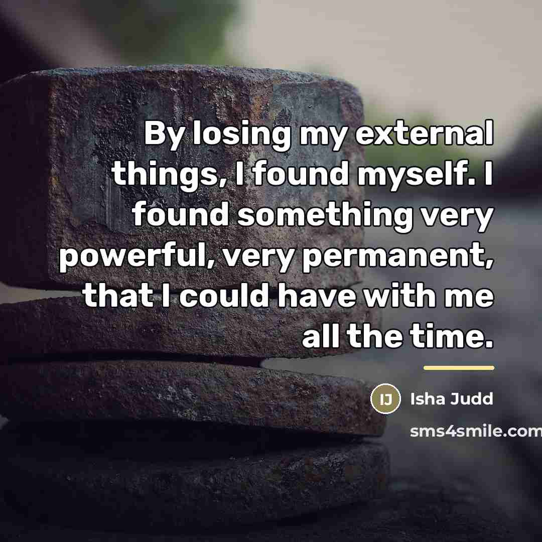 “By losing my external things, I found myself. I found…” quote by Isha Judd