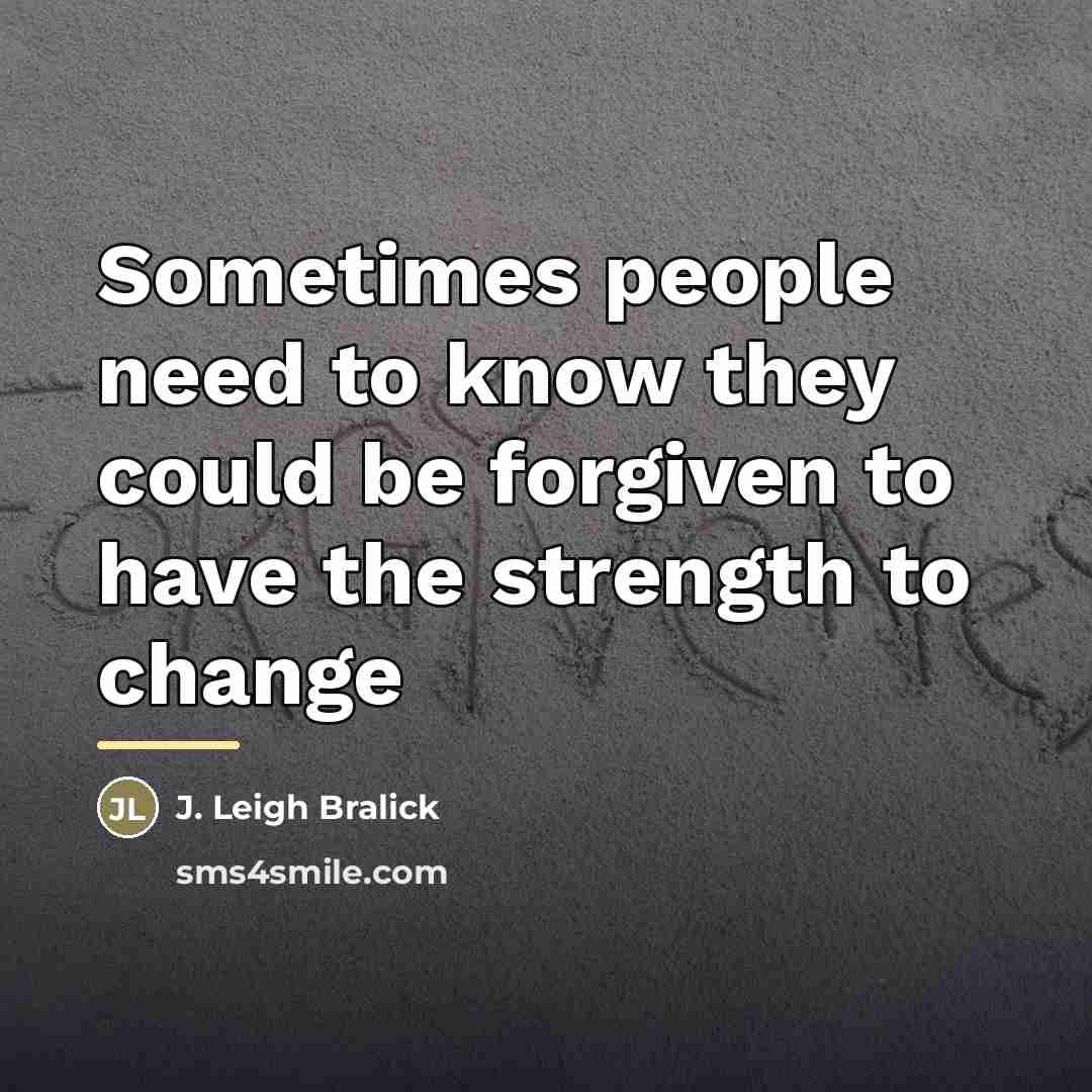 “Sometimes people need to know they could be forgiven to…” quote by J. Leigh Bralick