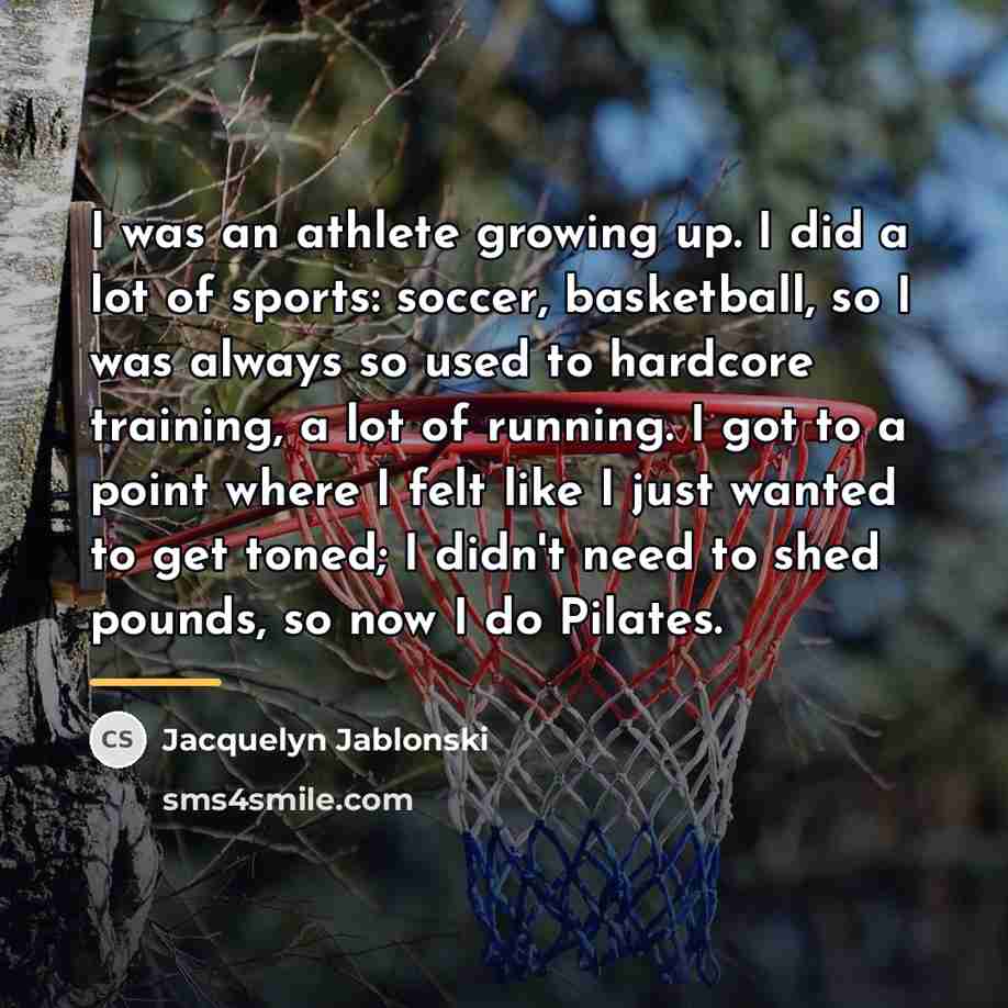 “I was an athlete growing up. I did a lot…” quote by Jacquelyn Jablonski