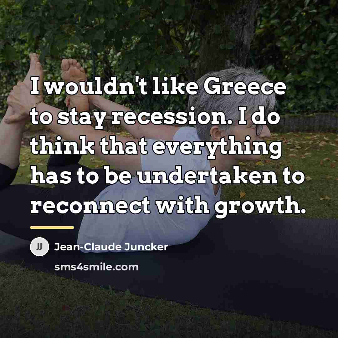 “I wouldn't like Greece to stay recession. I do think…” quote by Jean-Claude Juncker