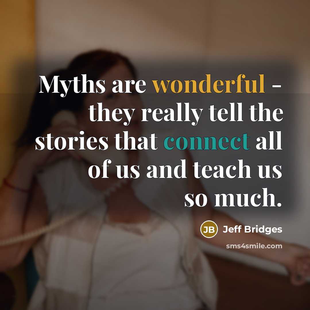 “Myths are wonderful - they really tell the stories that…” quote by Jeff Bridges