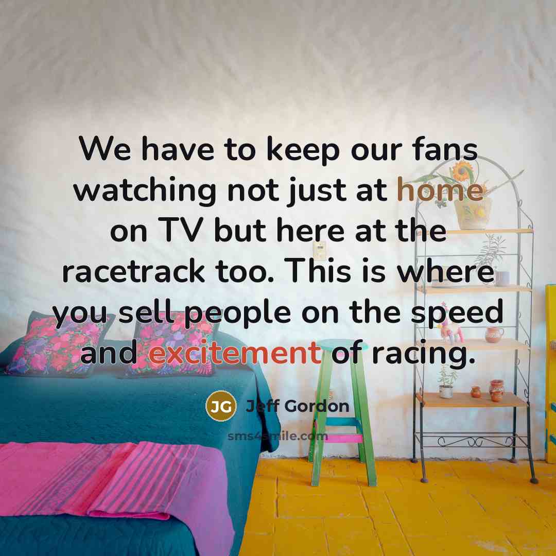 “We have to keep our fans watching not just at…” quote by Jeff Gordon