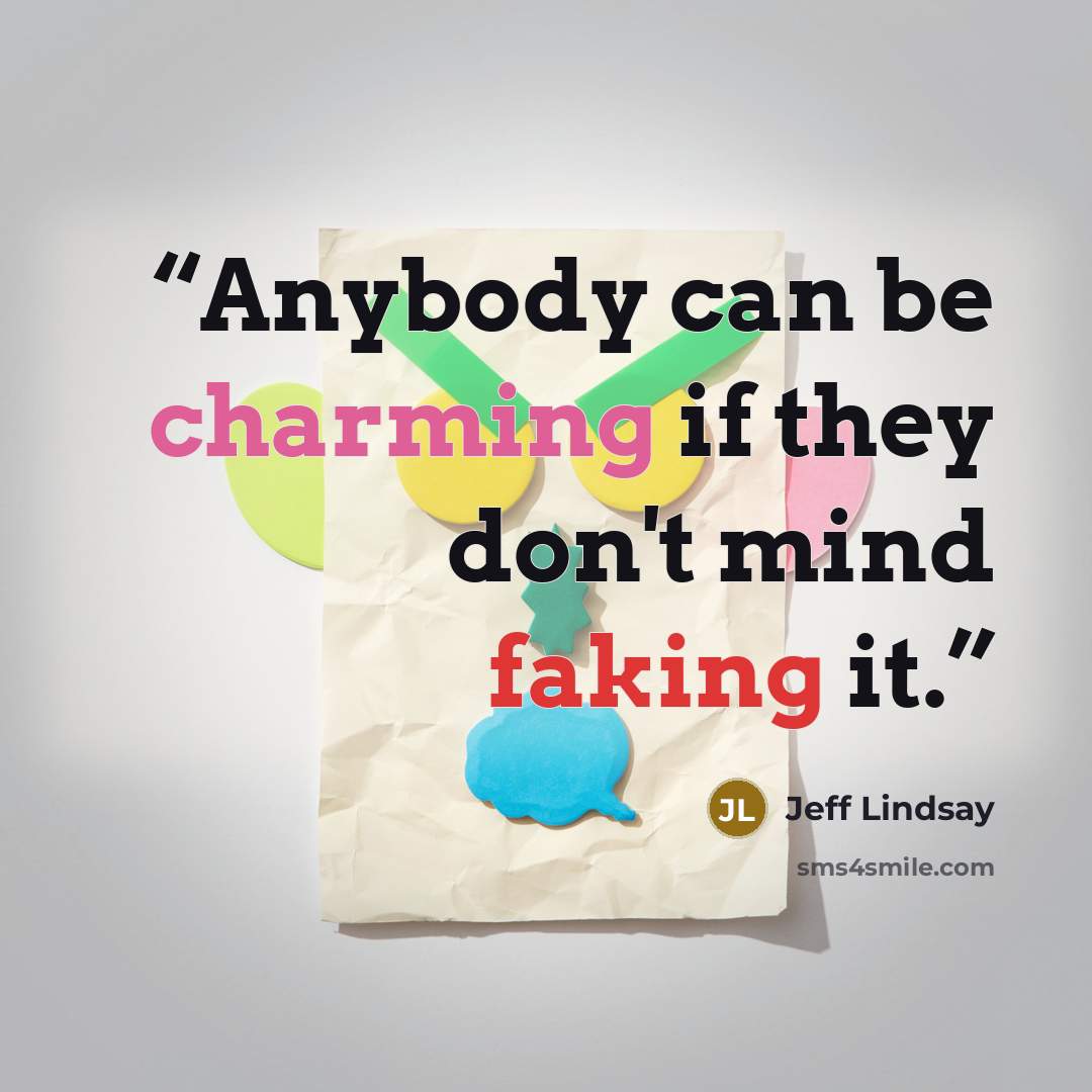 “Anybody can be charming if they don't mind faking it.” quote by Jeff Lindsay