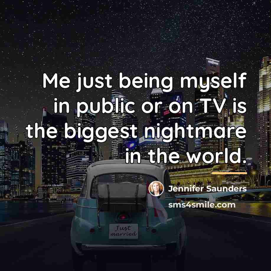 “Me just being myself in public or on TV is…” quote by Jennifer Saunders