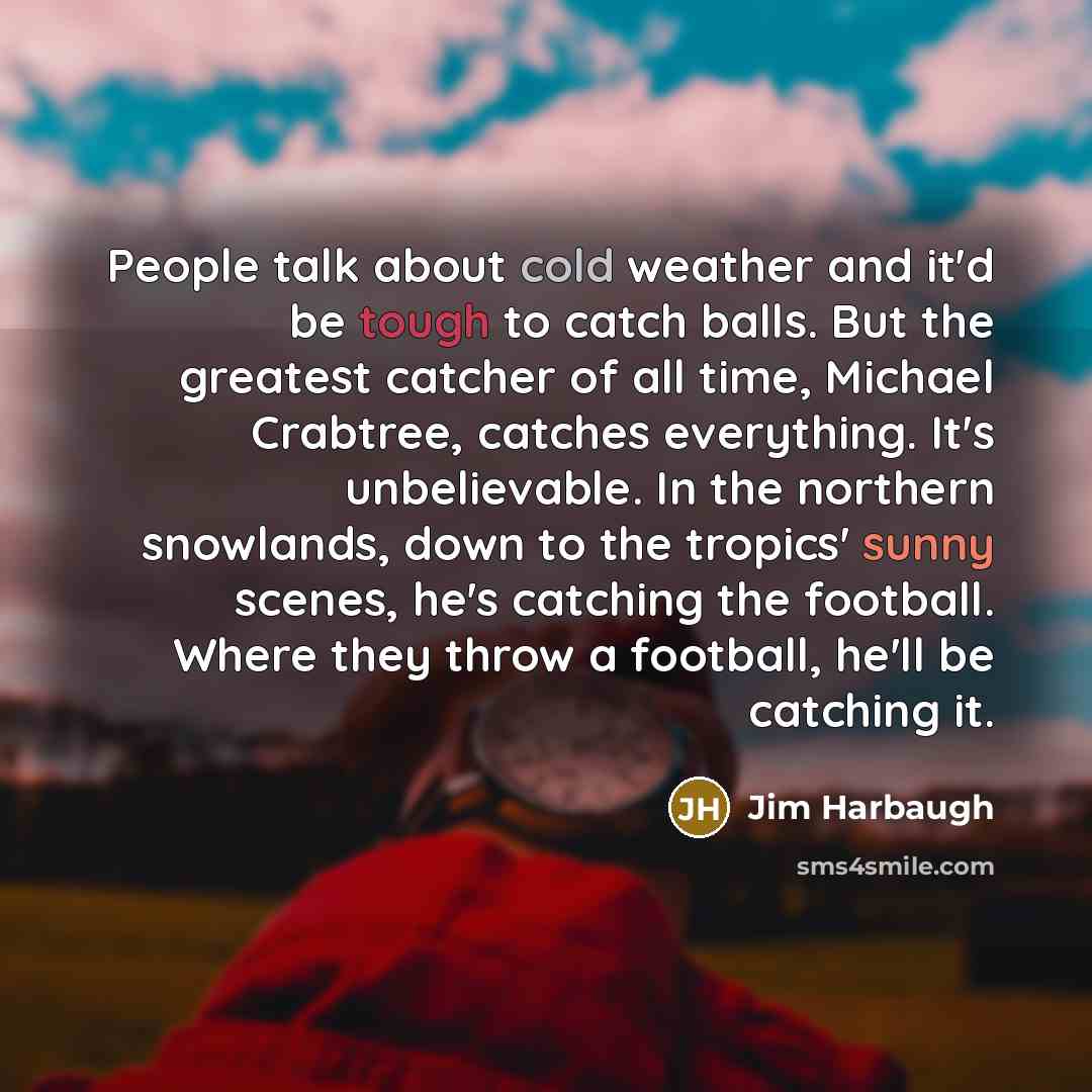 “People talk about cold weather and it'd be tough to…” quote by Jim Harbaugh