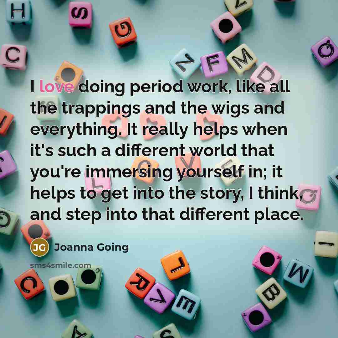 “I love doing period work, like all the trappings and…” quote by Joanna Going