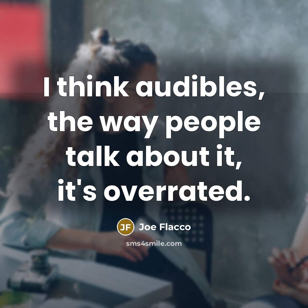 “I think audibles, the way people talk about it, it's…” quote by Joe Flacco