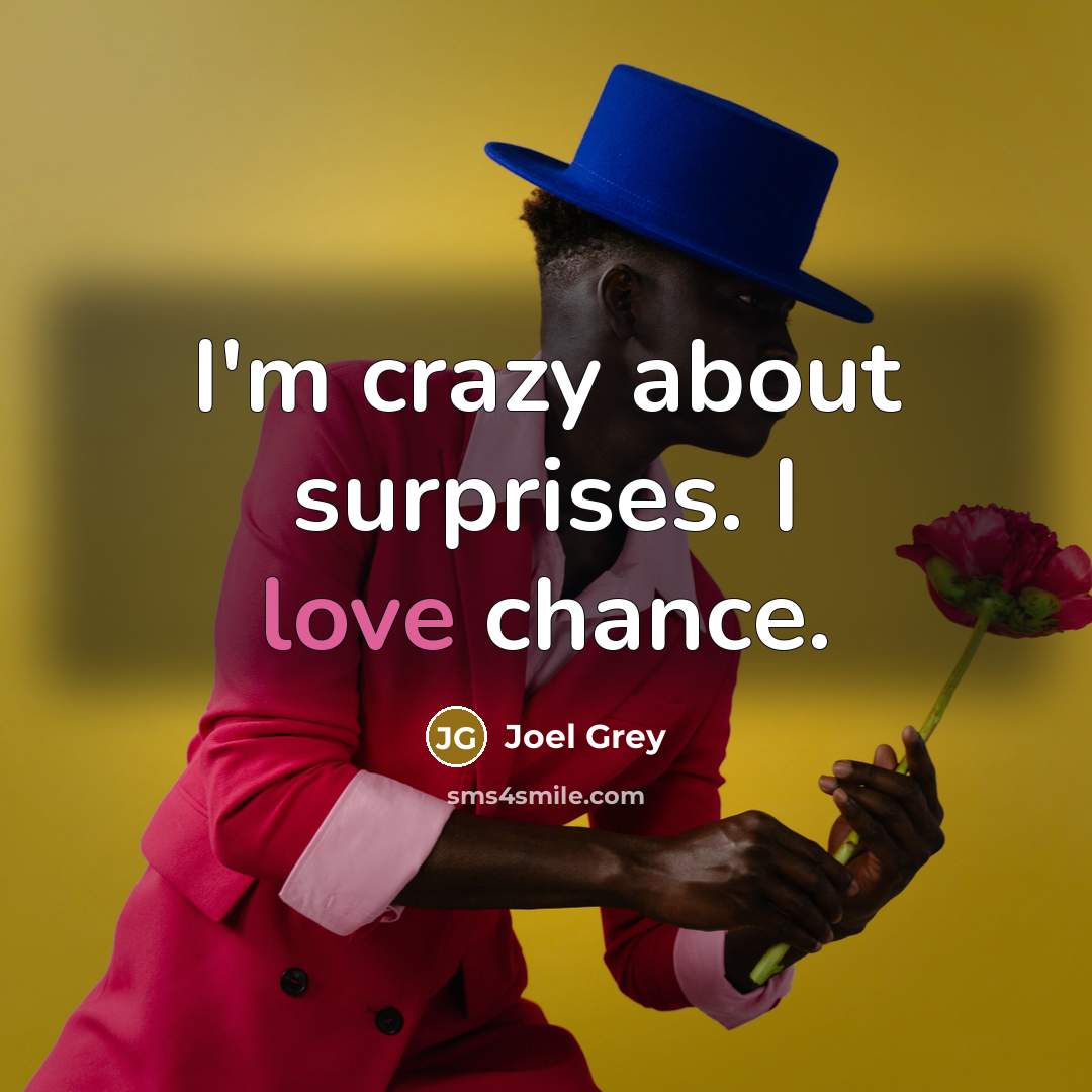 “I'm crazy about surprises. I love chance.…” quote by Joel Grey