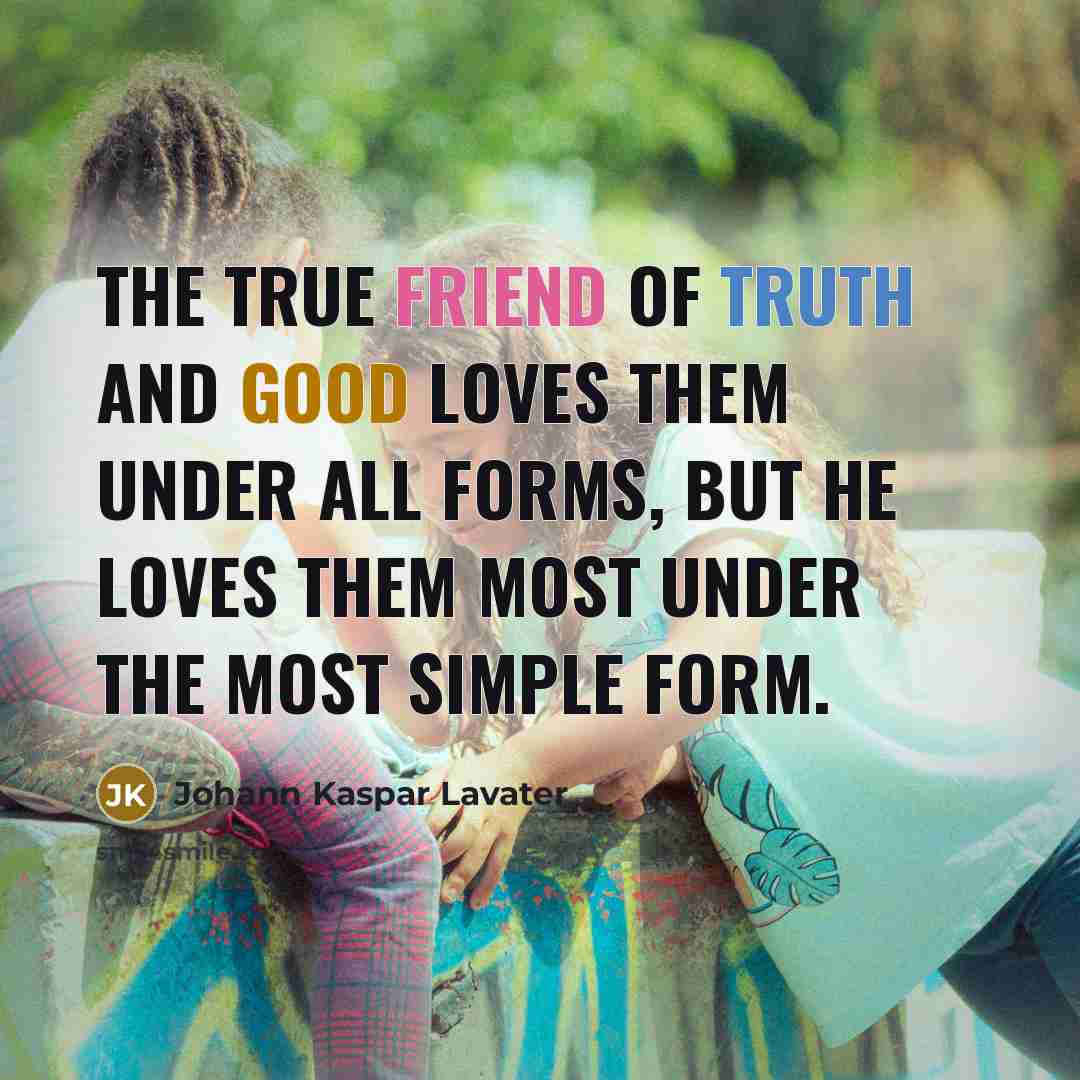 “The true friend of truth and good loves them under…” quote by Johann Kaspar Lavater