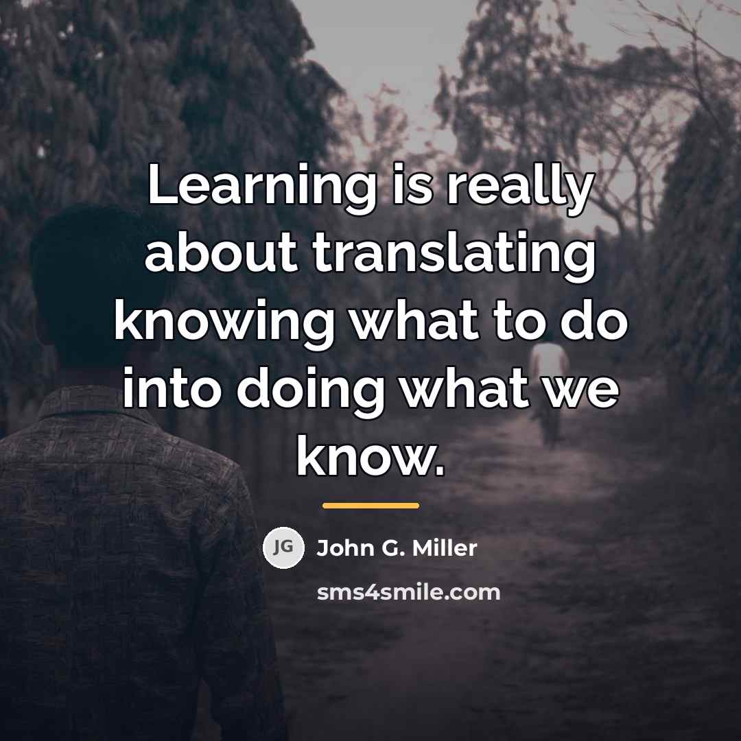 “Learning is really about translating knowing what to do into…” quote by John G. Miller