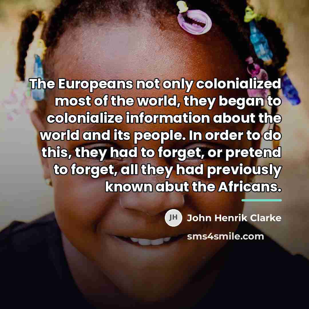 “The Europeans not only colonialized most of the world, they…” quote by John Henrik Clarke
