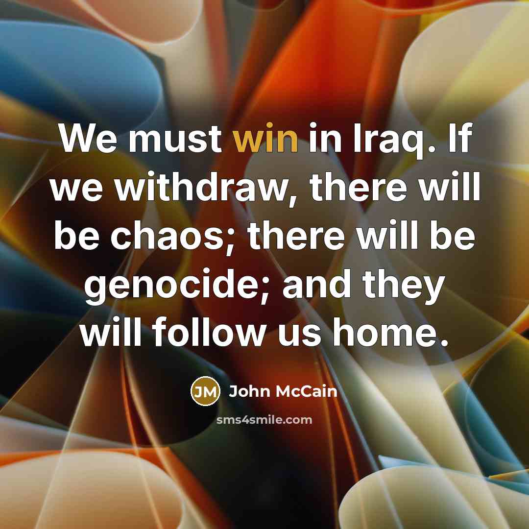 “We must win in Iraq. If we withdraw, there will…” quote by John McCain