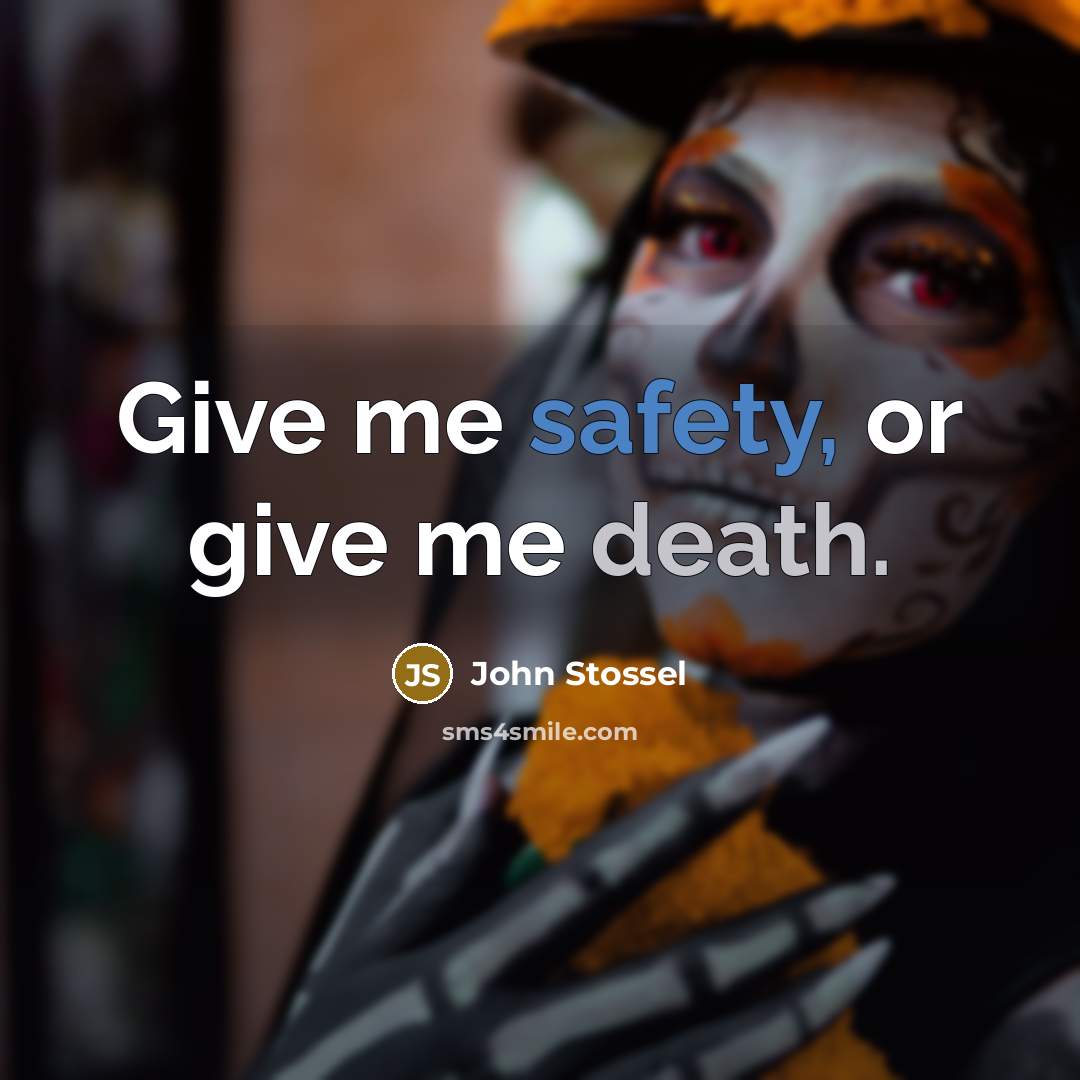 “Give me safety, or give me death.” quote by John Stossel
