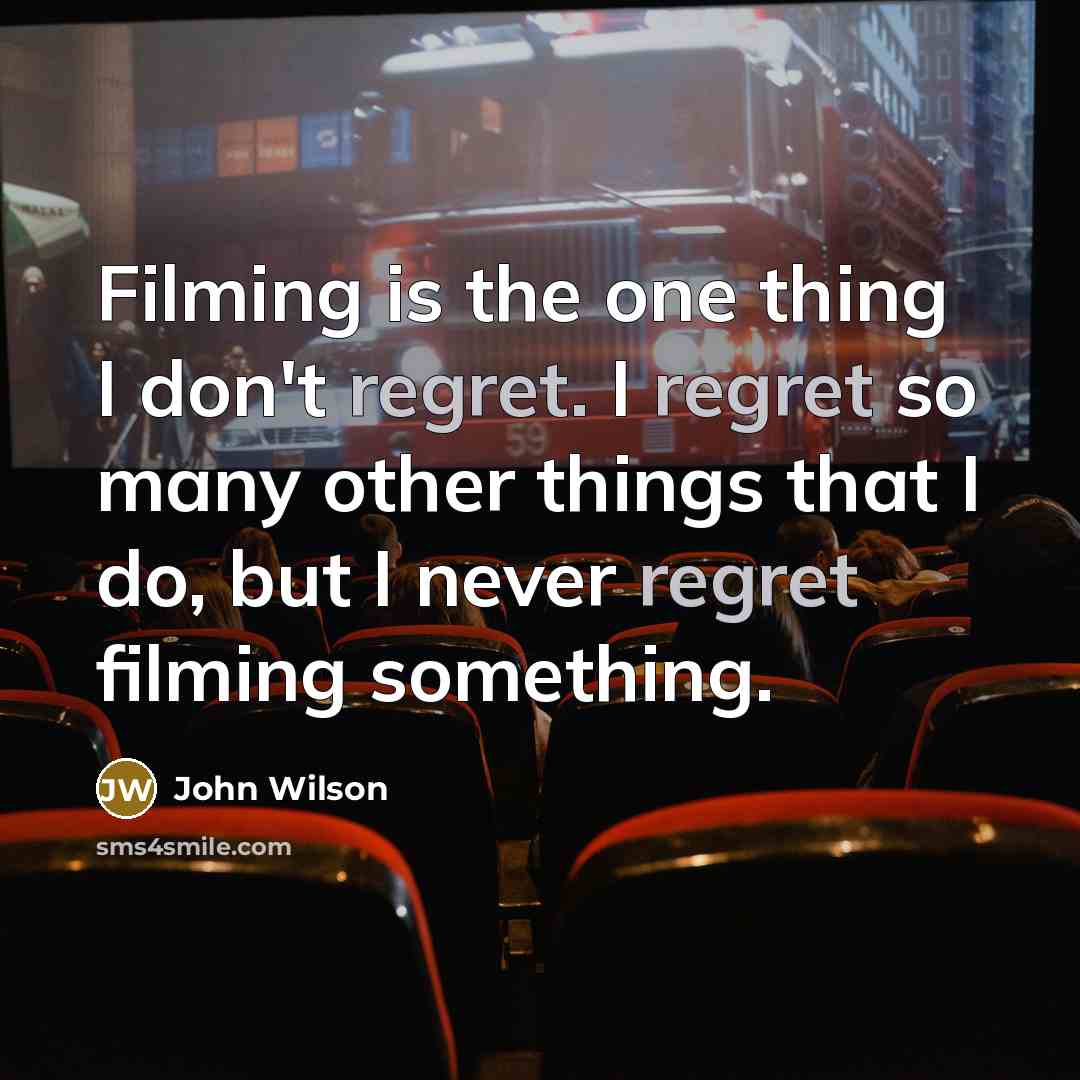 “Filming is the one thing I don't regret. I regret…” quote by John Wilson