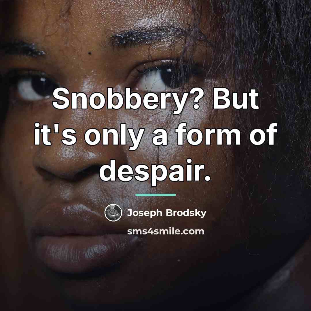 “Snobbery? But it's only a form of despair.…” quote by Joseph Brodsky