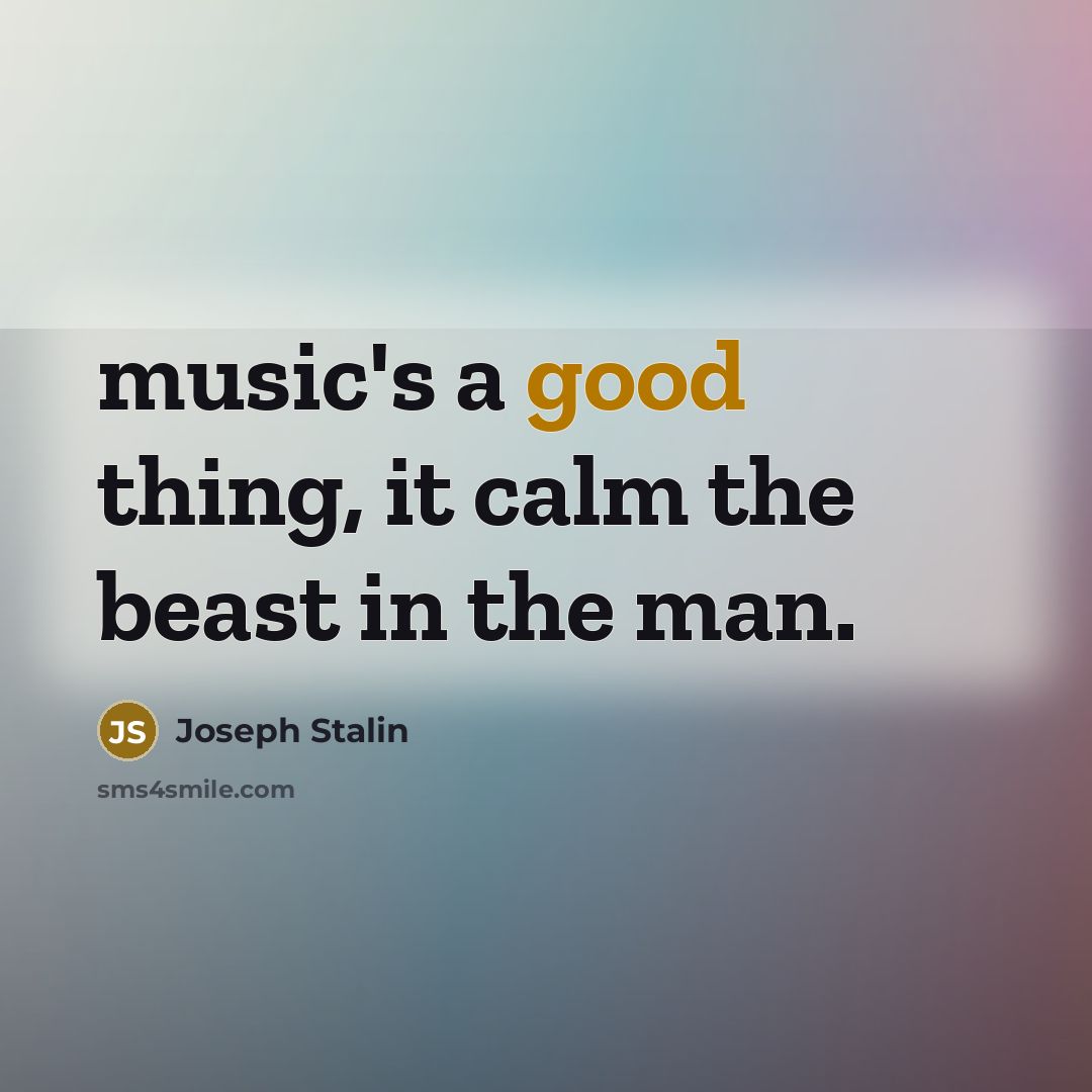 “music's a good thing, it calm the beast in the…” quote by Joseph Stalin