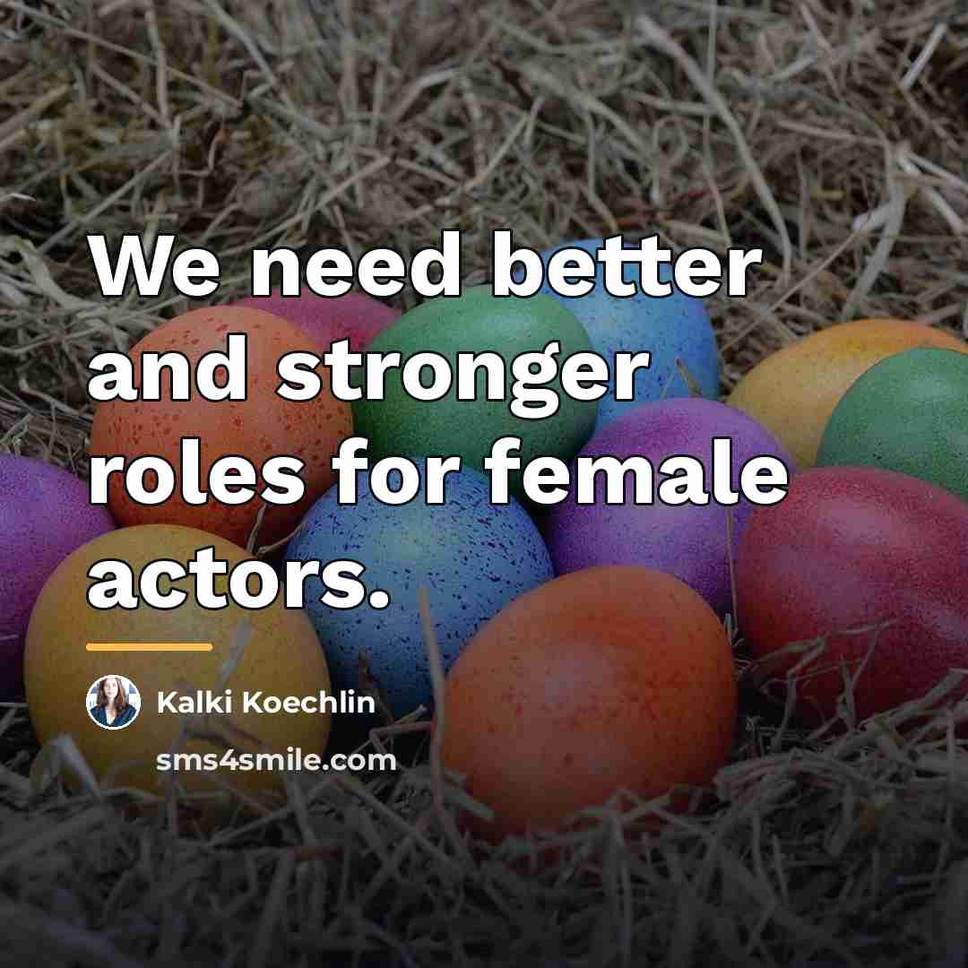 “We need better and stronger roles for female actors.…” quote by Kalki Koechlin