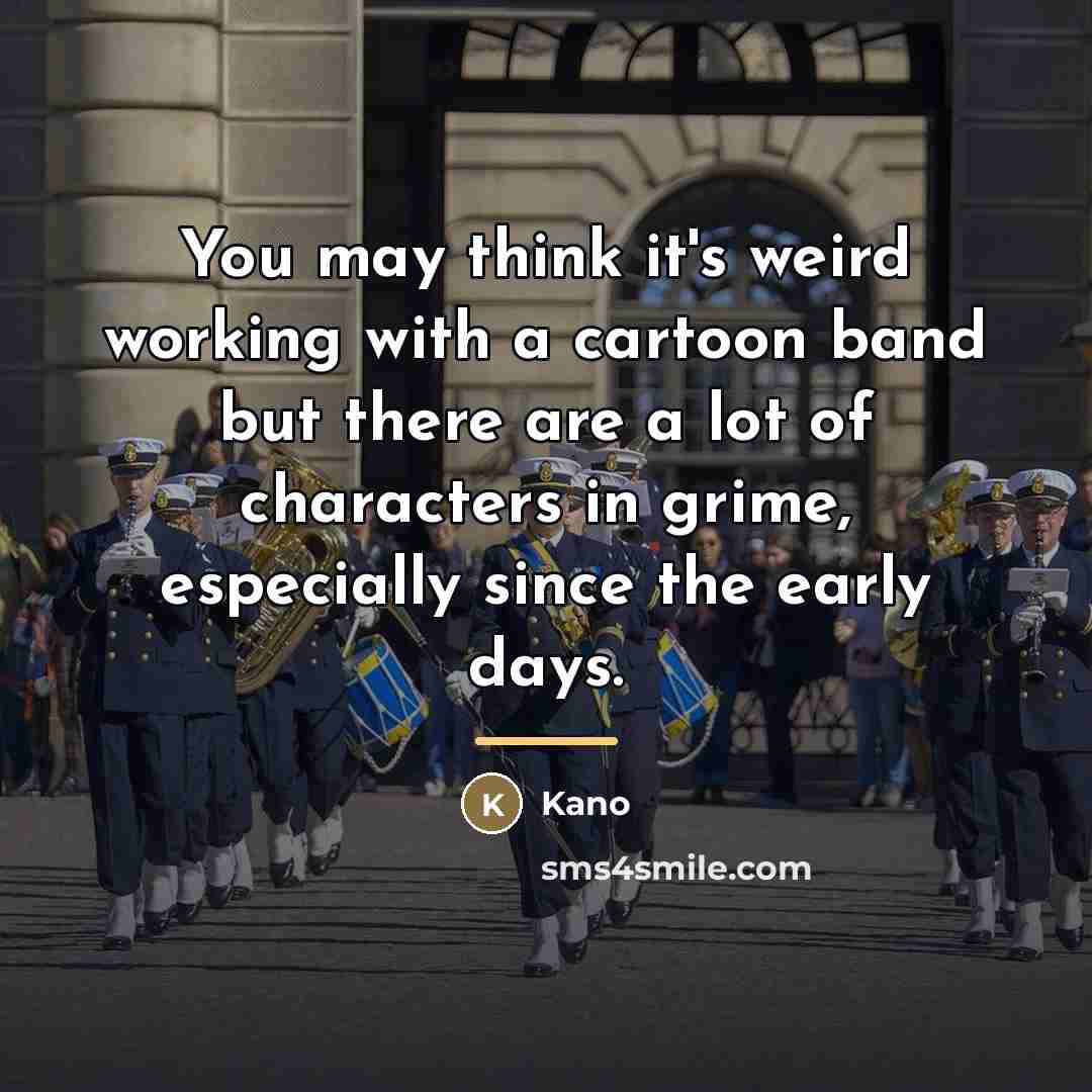 “You may think it's weird working with a cartoon band…” quote by Kano