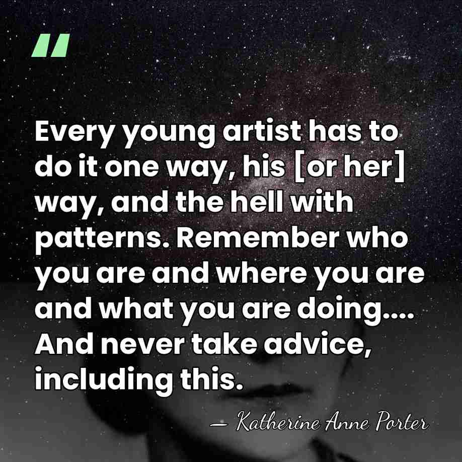 Every young artist has to do it one way, his [or her]&hellip; - Katherine Anne Porter