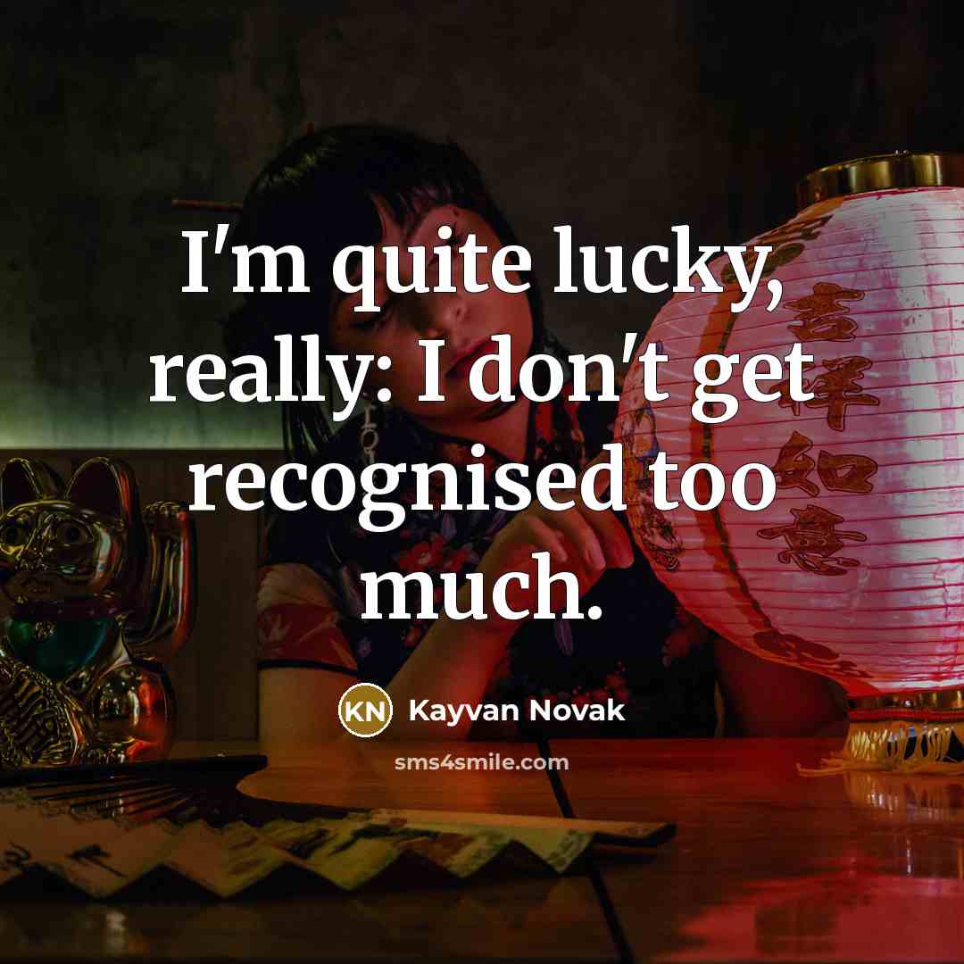 “I'm quite lucky, really: I don't get recognised too much.…” quote by Kayvan Novak