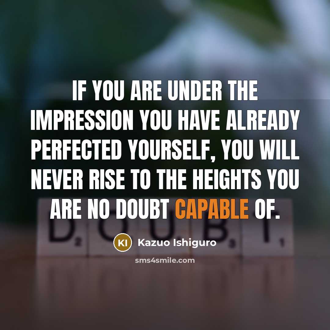 “If you are under the impression you have already perfected…” quote by Kazuo Ishiguro