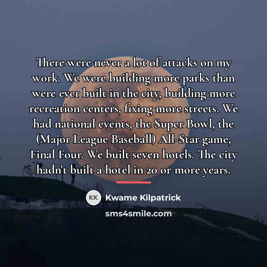 “There were never a lot of attacks on my work.…” quote by Kwame Kilpatrick