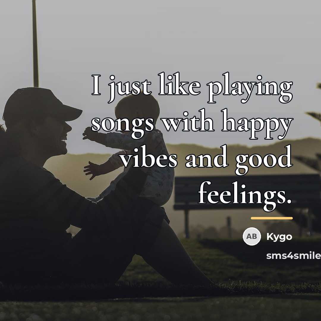 “I just like playing songs with happy vibes and good…” quote by Kygo