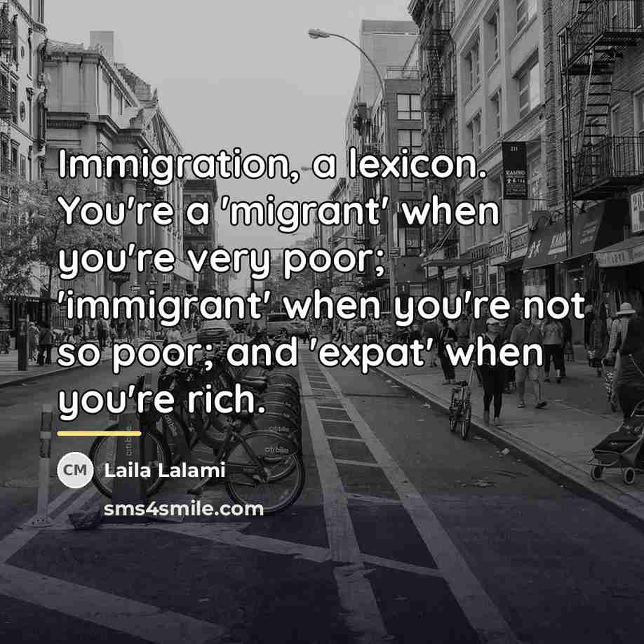 “Immigration, a lexicon. You're a 'migrant' when you're very poor;…” quote by Laila Lalami