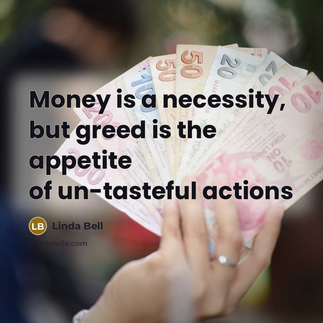 “Money is a necessity, but greed is the appetite of…” quote by Linda Bell