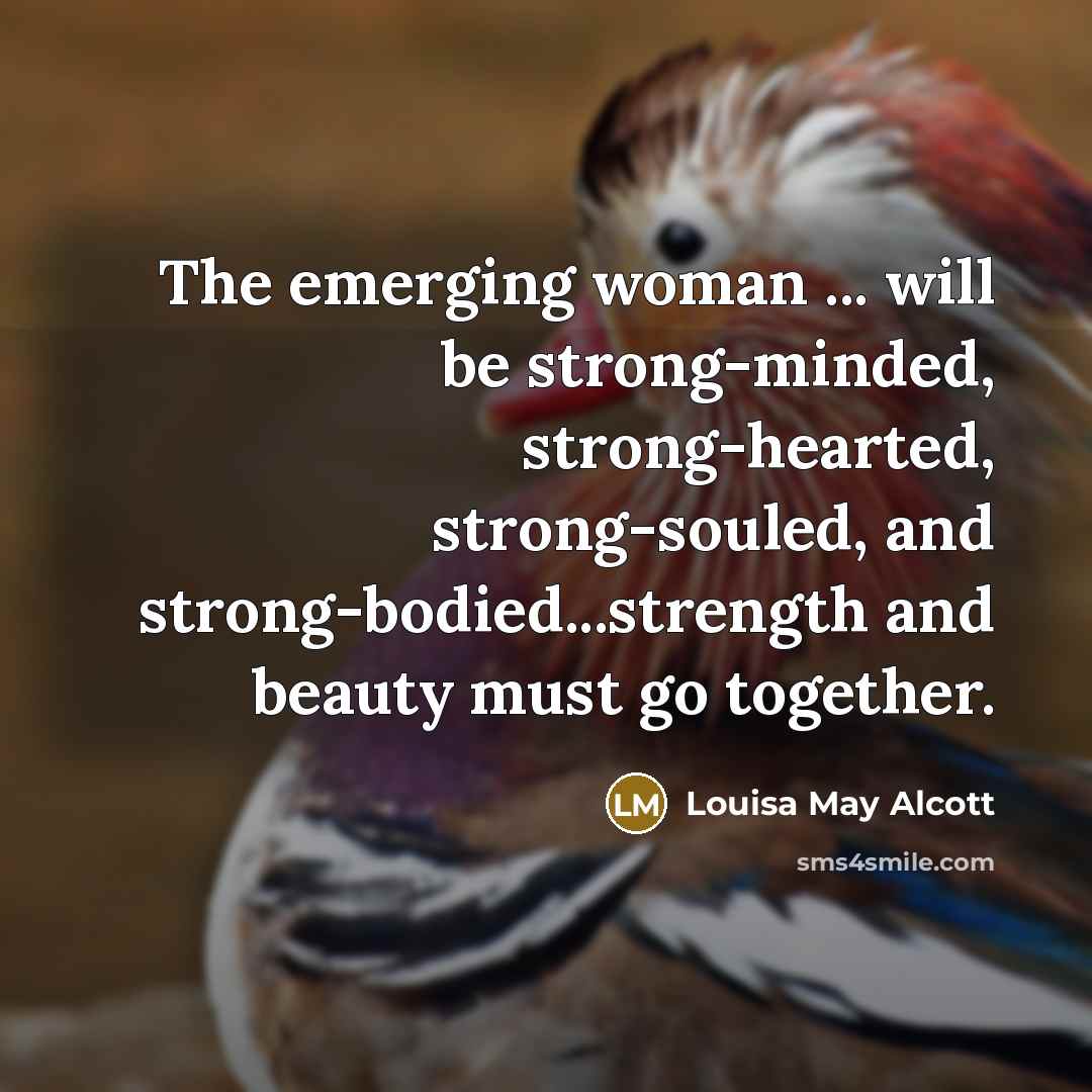 “The emerging woman ... will be strong-minded, strong-hearted, strong-souled, and…” quote by Louisa May Alcott