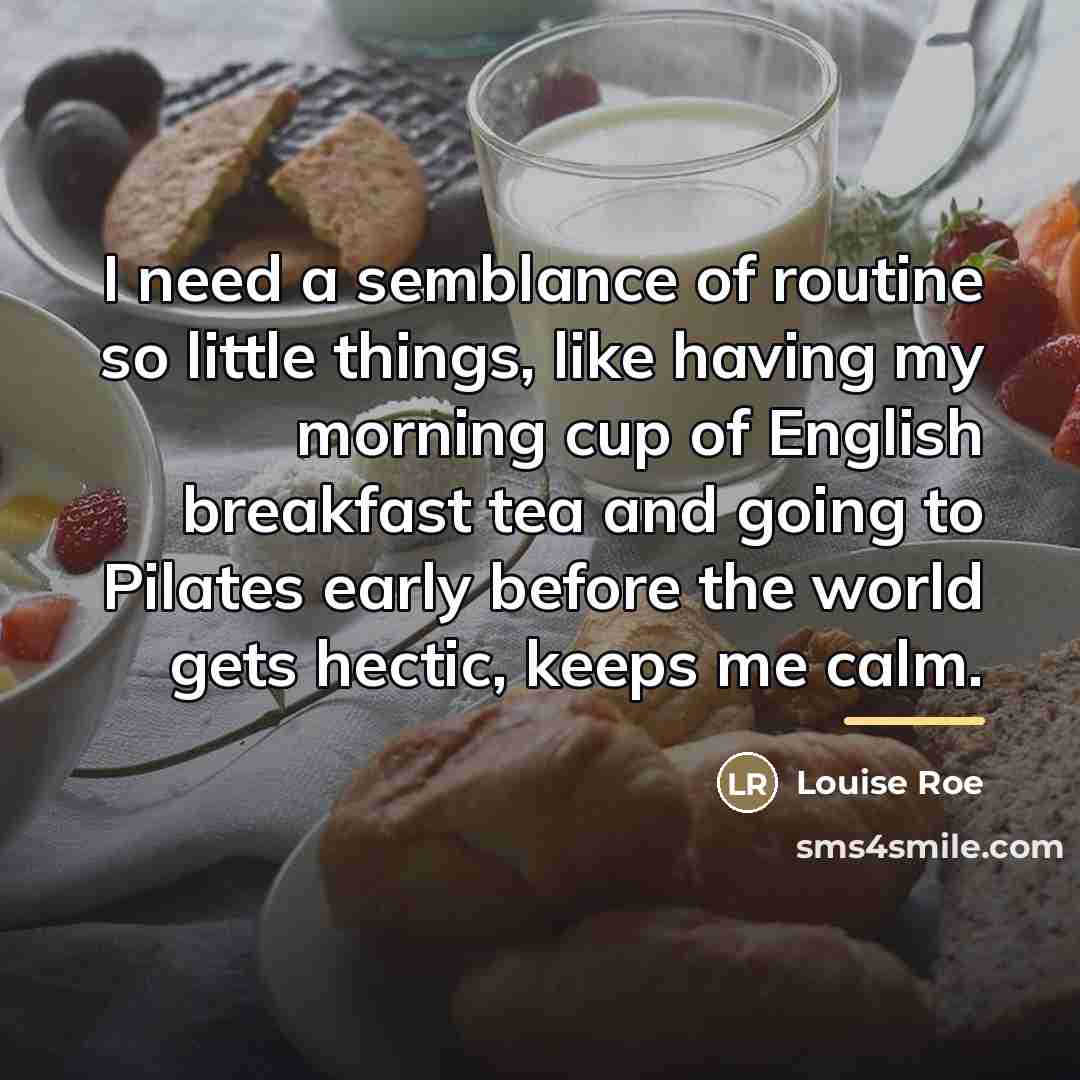 “I need a semblance of routine so little things, like…” quote by Louise Roe