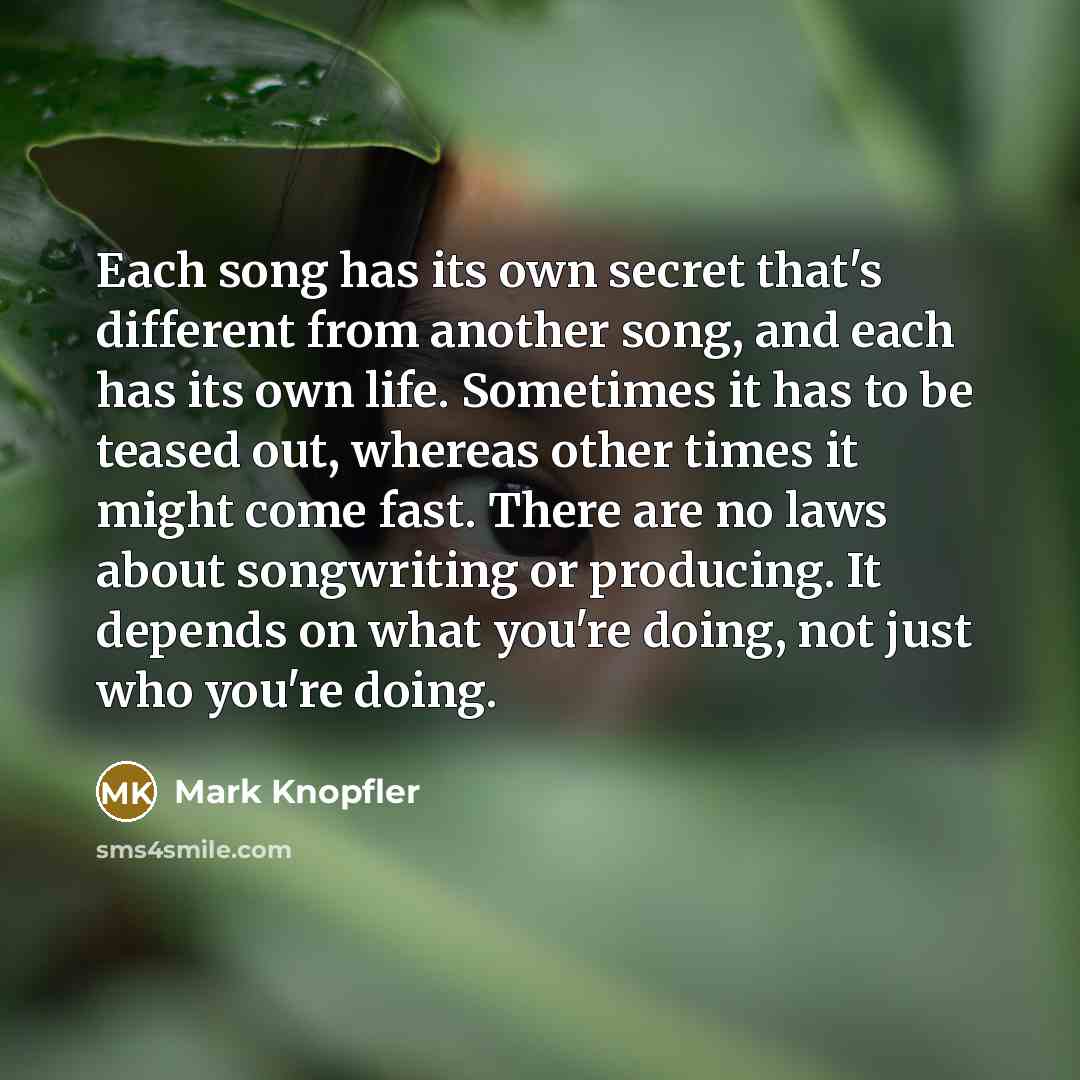 “Each song has its own secret that's different from another…” quote by Mark Knopfler