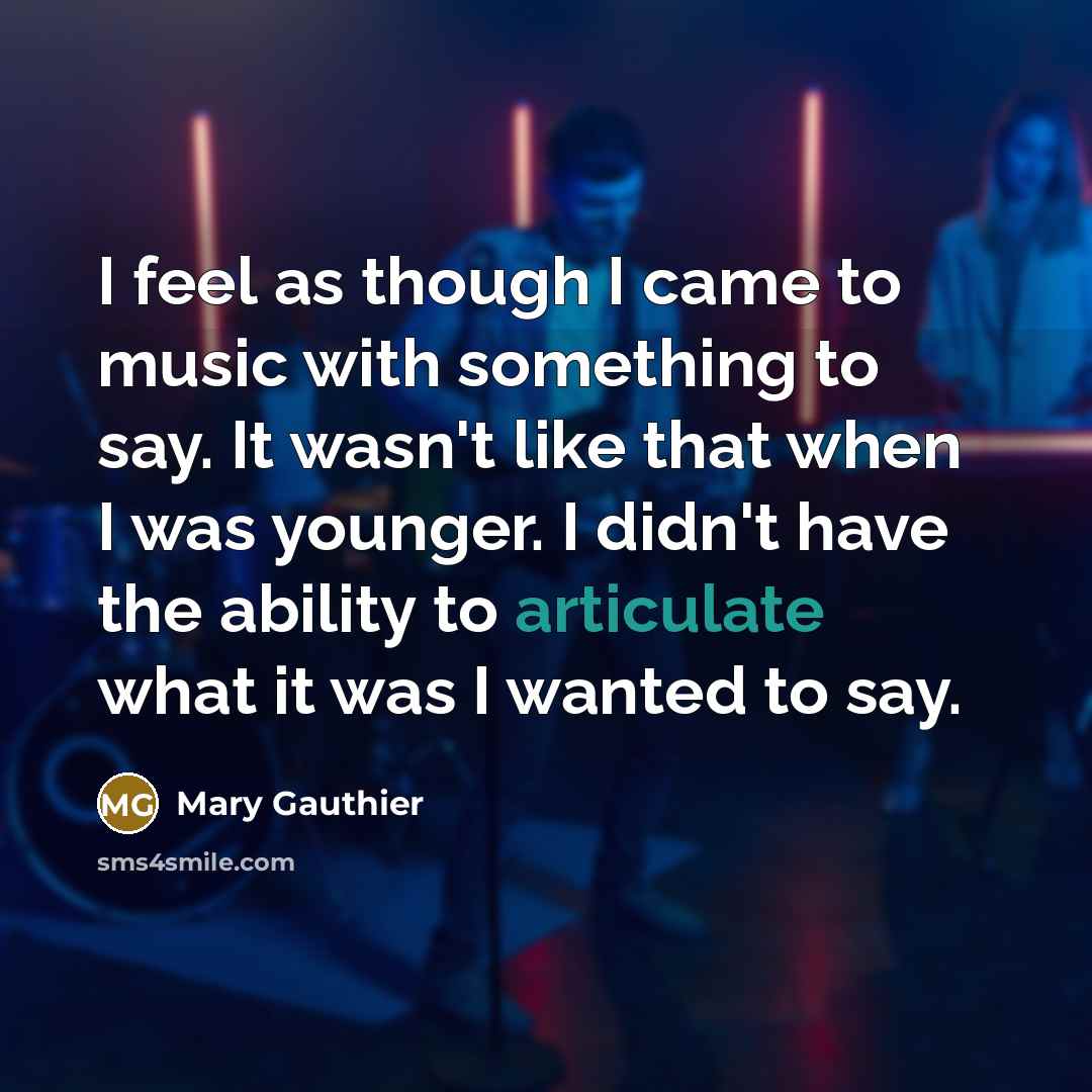 “I feel as though I came to music with something…” quote by Mary Gauthier