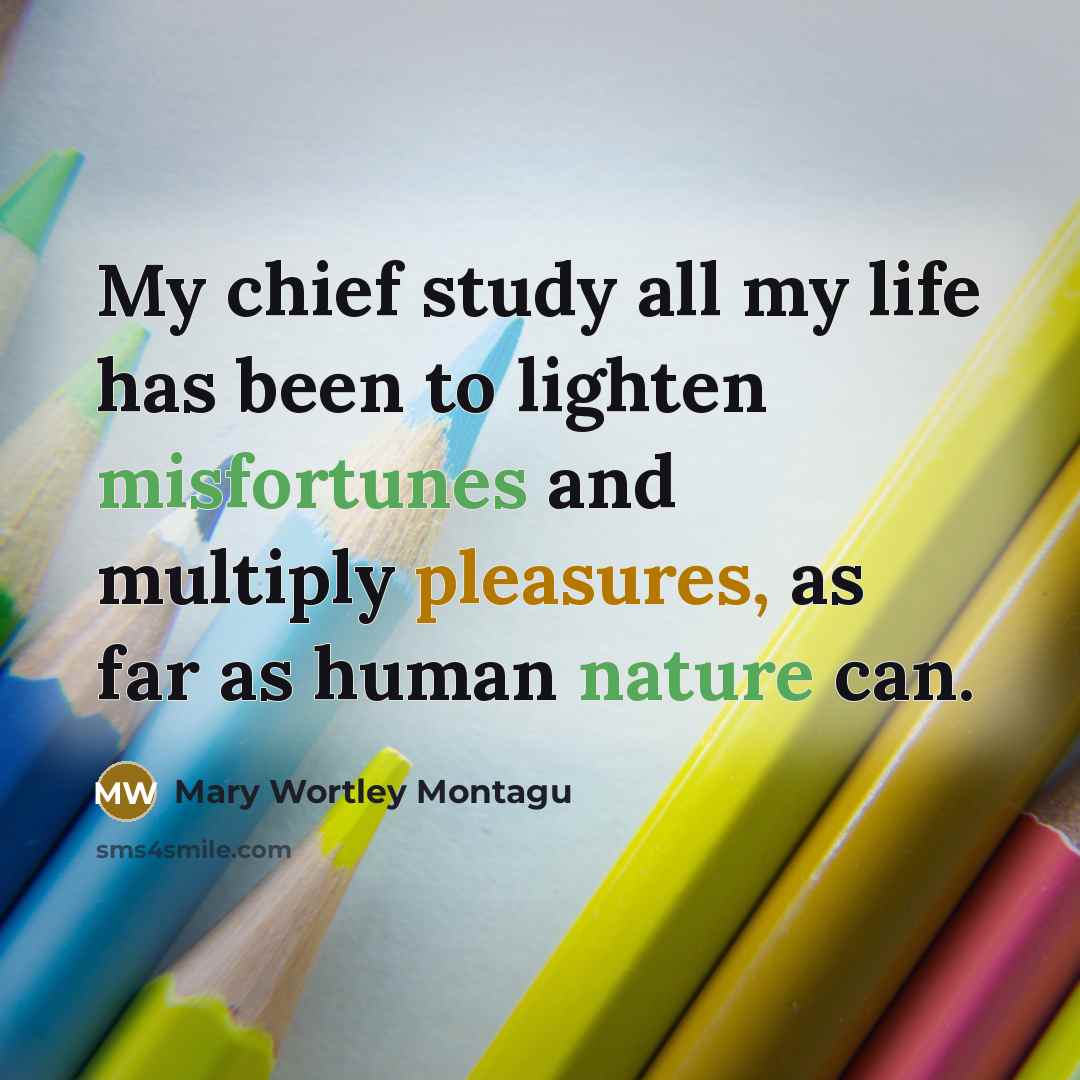 “My chief study all my life has been to lighten…” quote by Mary Wortley Montagu