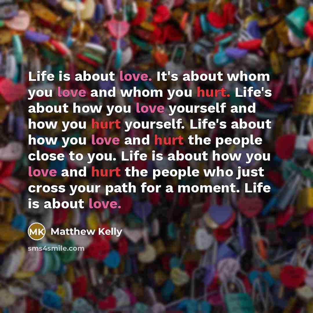 “Life is about love. It's about whom you love and…” quote by Matthew Kelly