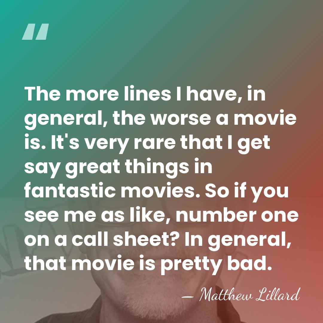 The more lines I have, in general, the worse a movie is.&hellip; - Matthew Lillard