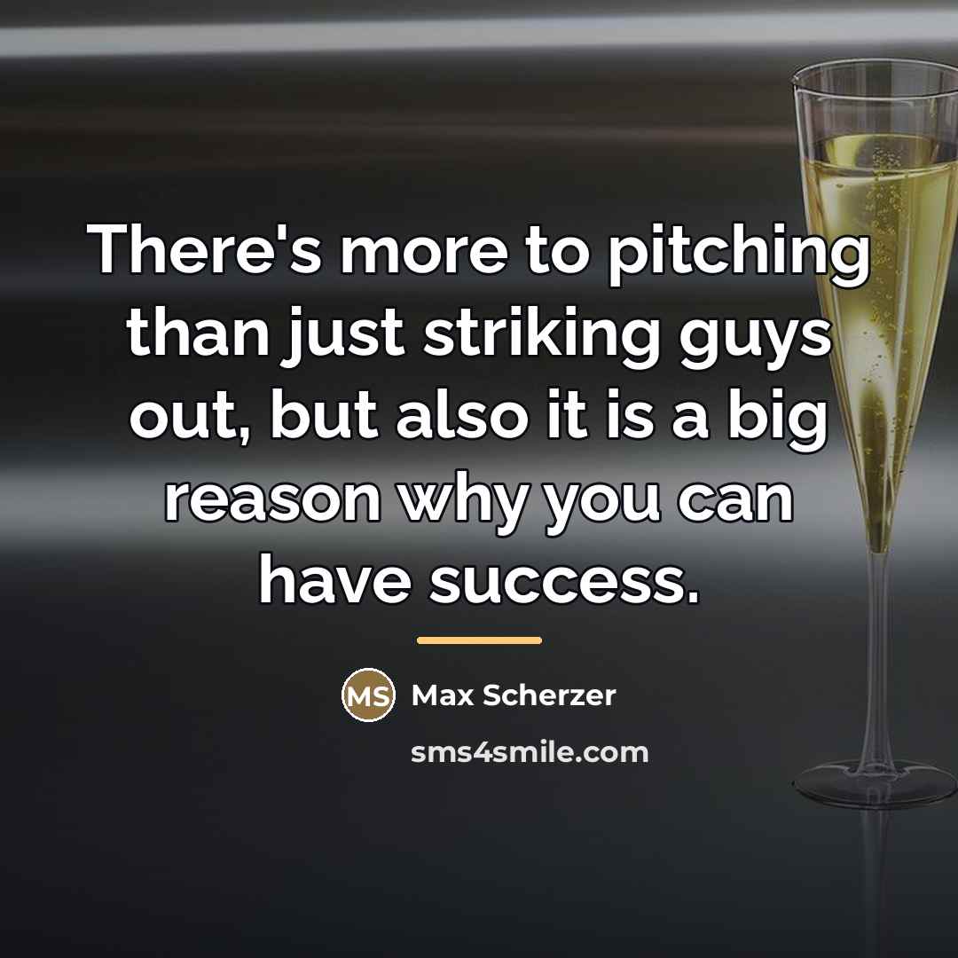 “There's more to pitching than just striking guys out, but…” quote by Max Scherzer