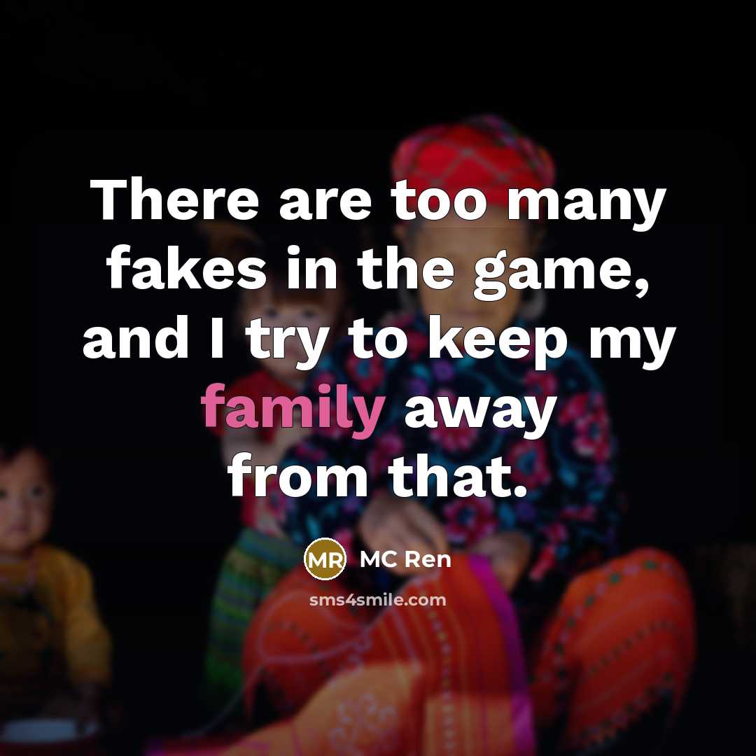 “There are too many fakes in the game, and I try to keep my family away from that.” quote by MC Ren