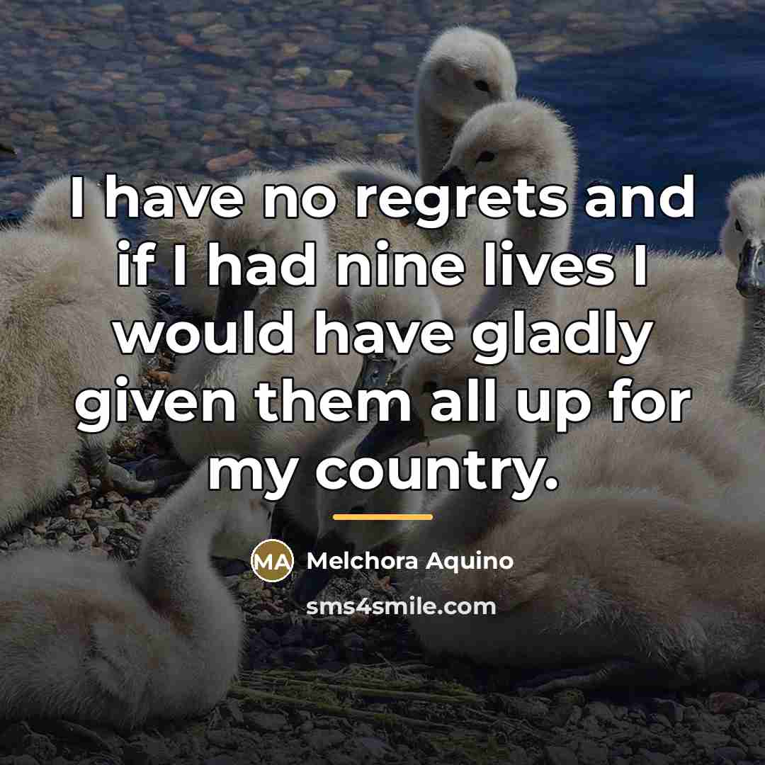 “I have no regrets and if I had nine lives…” quote by Melchora Aquino